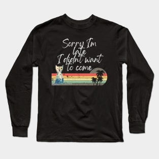 Sorry I'm late I didn't want to come! Long Sleeve T-Shirt